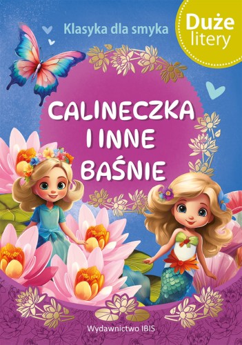 Klasyka dla smyka. Calineczka i inne baśnie (DUŻE LITERY) zawiera: Mała syrenka, Calineczka, Dzikie łabędzie