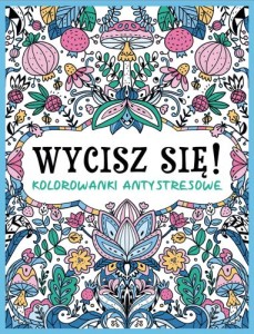 Wycisz się. Kolorowanki antystresowe