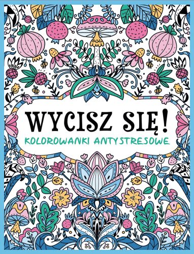 Wycisz się. Kolorowanki antystresowe