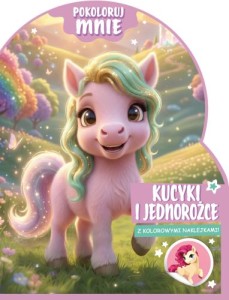 Pokoloruj mnie. Kucyki i jednorożce (z kolorowymi naklejkami!)