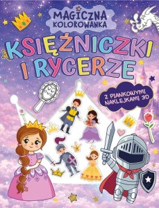 Magiczna kolorowanka. Księżniczki i rycerze (z piankowymi naklejkami 3D)
