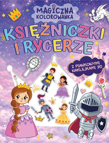 Magiczna kolorowanka. Księżniczki i rycerze (z piankowymi naklejkami 3D)