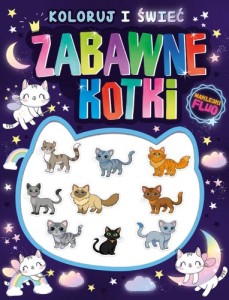 Koloruj i świeć! Zabawne kotki + naklejki fluo (świecą w ciemności!)